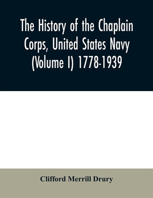The history of the Chaplain Corps, United States Navy (Volume I) 1778-1939 by Merrill Drury, Clifford