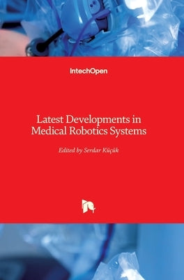 Latest Developments in Medical Robotics Systems by Küçük, Serdar