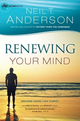 Renewing Your Mind: Become More Like Christ by Anderson, Neil T.