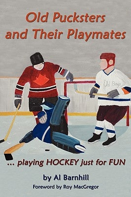 Old Pucksters and Their Playmates: . playing HOCKEY just for FUN by Barnhill, Al