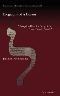 Biography of a Dream: A Reception-Historical Study of the Fourth Beast in Daniel 7 by Redding, Jonathan
