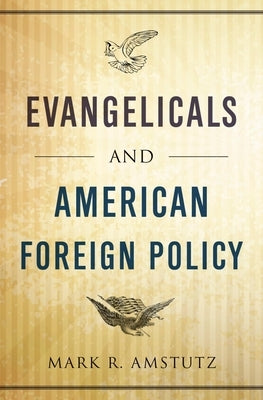 Evangelicals and American Foreign Policy by Amstutz, Mark R.