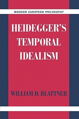 Heidegger's Temporal Idealism by Blattner, William D.