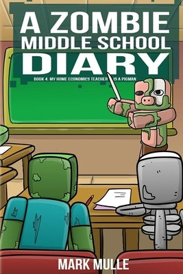 A Zombie Middle School Diary Book 4: My Home Economics Teacher is a Pigman by Mulle, Mark