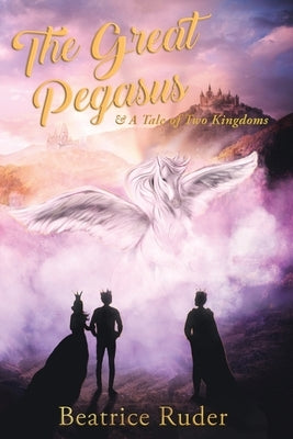 The Great Pegasus: A Tale Of Two Kingdoms by Ruder, Beatrice