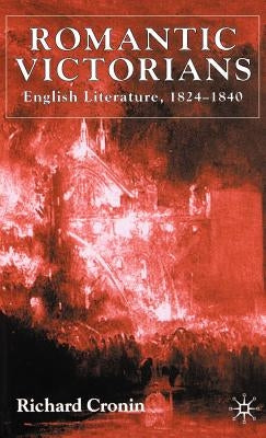 Romantic Victorians: English Literature, 1824-1840 by Cronin, R.