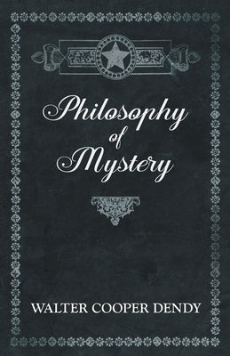 Philosophy of Mystery by Dendy, Walter Cooper