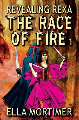The Race of Fire 1: Revealing Rexa by Mortimer, Ella