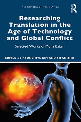 Researching Translation in the Age of Technology and Global Conflict: Selected Works of Mona Baker by Kim, Kyung Hye
