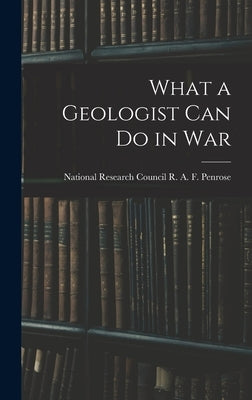What a Geologist Can Do in War by A. F. Penrose, National Research Coun
