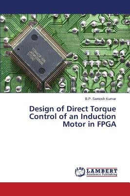 Design of Direct Torque Control of an Induction Motor in FPGA by Kumar B. P. Santosh