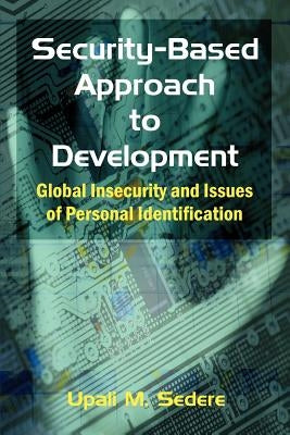 Security-Based Approach to Development: Global Insecurity and Issues of Personal Identification by Sedere, Upali M.