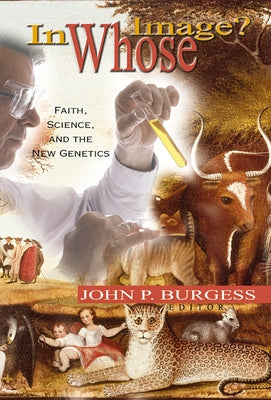 In Whose Image?: Faith, Science, and the New Genetics by Burgess, John P.