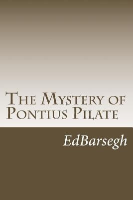 The Mystery of Pontius Pilate by Barsegh, Ed