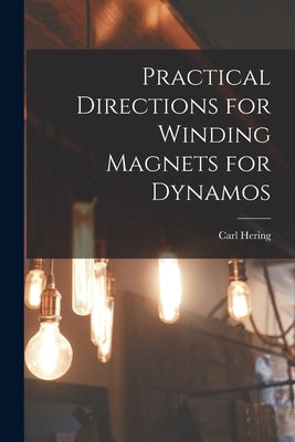 Practical Directions for Winding Magnets for Dynamos by Hering, Carl