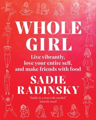 Whole Girl: Live Vibrantly, Love Your Entire Self, and Make Friends with Food by Radinsky, Sadie