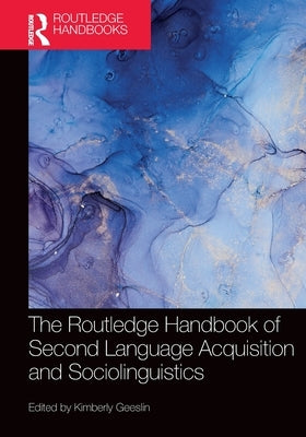 The Routledge Handbook of Second Language Acquisition and Sociolinguistics by Geeslin, Kimberly