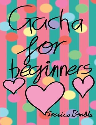 Gacha for beginners: Gacha Life by Bendle, Jessica