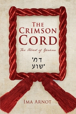 The Crimson Cord: The Blood of Yeshua by Arnot, Ima