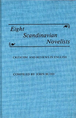 Eight Scandinavian Novelists: Criticism and Reviews in English by Budd, John