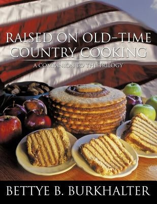 Raised on Old-Time Country Cooking: A Companion to the Trilogy by Burkhalter, Bettye B.