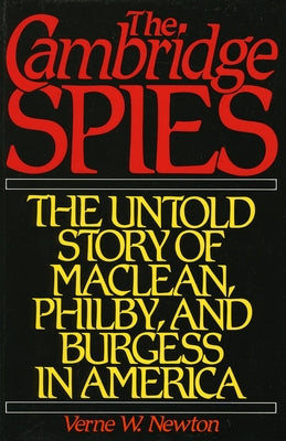 Cambridge Spies: The Untold Story of McLean, Philby, and Burgess by Newton, Verne W.