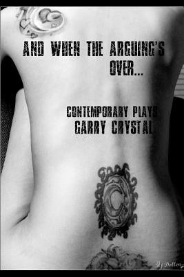 And When the Arguing's Over...: Contemporary Plays by Crystal, Garry