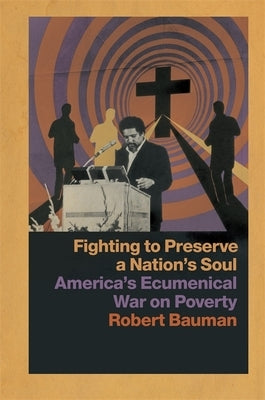 Fighting to Preserve a Nation's Soul: America's Ecumenical War on Poverty by Bauman, Robert