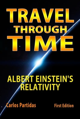 Travel Through Time: Albert Einstein's Relativity by Partidas, Carlos L.