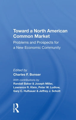 Toward a North American Common Market: Problems and Prospects for a New Economic Community by Bonser, Charles F.