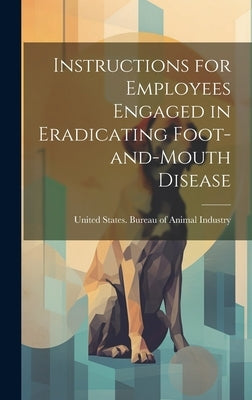 Instructions for Employees Engaged in Eradicating Foot-and-Mouth Disease by States Bureau of Animal Industry, Un