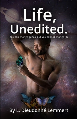 LIfe, Unedited.: You can change genes, but you cannot change life by Lemmert, L. Dieudonné