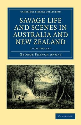 Savage Life and Scenes in Australia and New Zealand 2 Volume Set: Being an Artist's Impressions of Countries and People at the Antipodes by Angas, George French