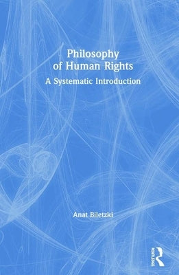 Philosophy of Human Rights: A Systematic Introduction by Biletzki, Anat