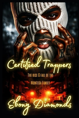 Certified Trappers: The rise and fall of the Montega family by Diamonds, Ebony