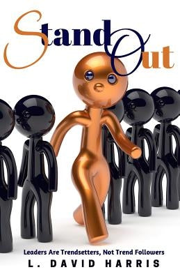 Stand Out: Leaders Are Trendsetters, Not Trend Followers by Harris, L. David