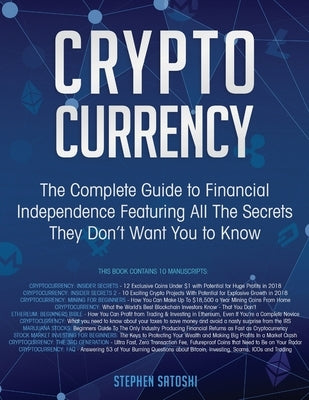 Cryptocurrency: The Complete Guide to Financial Independence Featuring All The Secrets They Don't Want You To Know by Satoshi, Stephen