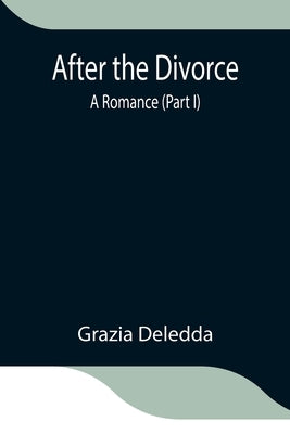 After the Divorce: A Romance (Part I) by Deledda, Grazia