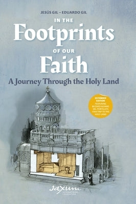 In the Footprints of Our Faith: A Journey Through the Holy Land (Extended Edition) by Gil, Jesús