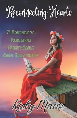 Reconnecting Hearts: A Roadmap to Rebuilding Parent-Adult Child Relationships by Maeve, Ricky
