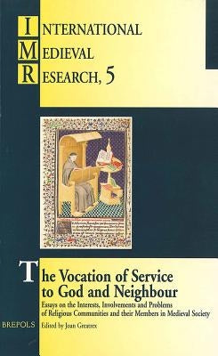 The Vocation of Service to God and Neighbour: Essays on the Interests, Involvements and Problems of Religious Communities and Their Members in Medieva by Greatrex, Geoffrey