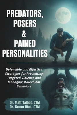 Predators, Posers, and Pained Personalities: Defensible and Effective Strategies to Prevent Targeted Violence and Manage Malevolent Behaviors by Dias Ctm, Bruno