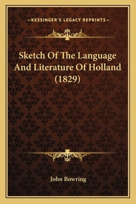 Sketch Of The Language And Literature Of Holland (1829) by Bowring, John