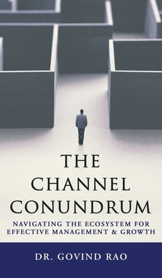 The Channel Conundrum: Navigating the Ecosystem for Effective Management and Growth by Dr Govind Rao