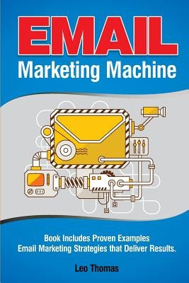 Email Marketing Machine: Book Includes Proven Examples - Email Marketing Strategies that Deliver Results by Thomas, Leo