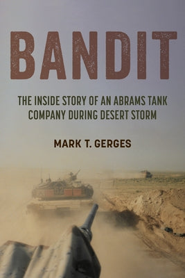 Bandit: The Inside Story of an Abrams Tank Company During Desert Storm by Gerges, Mark T.