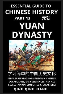 Essential Guide to Chinese History (Part 13): Yuan Dynasty, Self-Learn Reading Mandarin Chinese, Vocabulary, Easy Sentences, HSK All Levels (Pinyin, S by Jiang, Qing Qing