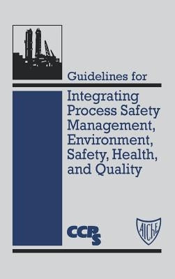 Guidelines for Integrating Process Safety Management, Environment, Safety, Health, and Quality by Center for Chemical Process Safety (CCPS