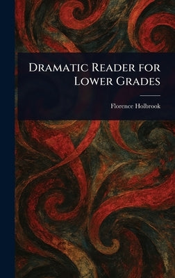 Dramatic Reader for Lower Grades by Holbrook, Florence