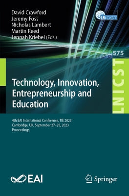Technology, Innovation, Entrepreneurship and Education: 4th Eai International Conference, Tie 2023, Cambridge, Uk, September 27-28, 2023, Proceedings by Crawford, David